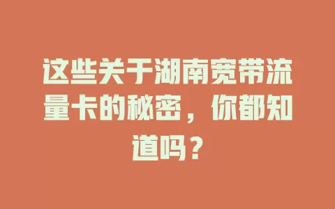 这些关于湖南宽带流量卡的秘密，你都知道吗？