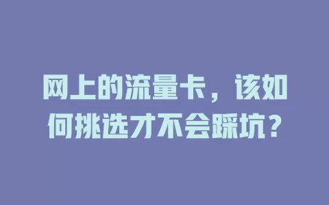 网上的流量卡，该如何挑选才不会踩坑？