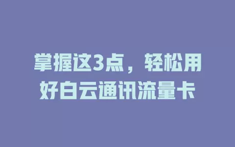 掌握这3点，轻松用好白云通讯流量卡