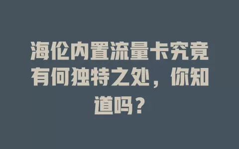 海伦内置流量卡究竟有何独特之处，你知道吗？