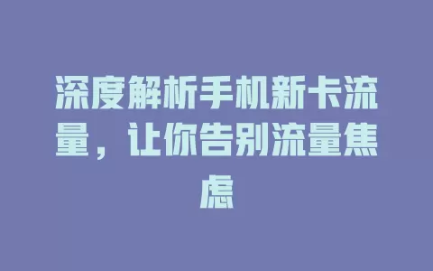 深度解析手机新卡流量，让你告别流量焦虑