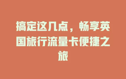 搞定这几点，畅享英国旅行流量卡便捷之旅