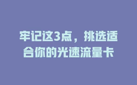 牢记这3点，挑选适合你的光速流量卡