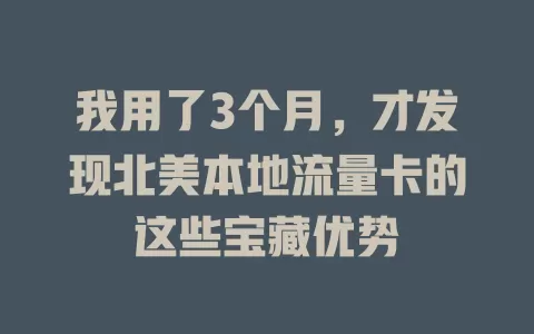 我用了3个月，才发现北美本地流量卡的这些宝藏优势