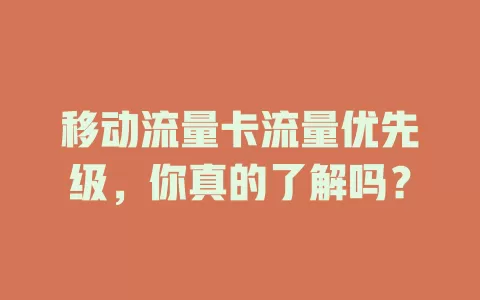 移动流量卡流量优先级，你真的了解吗？