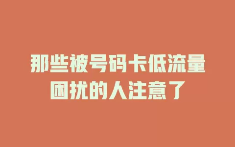 那些被号码卡低流量困扰的人注意了