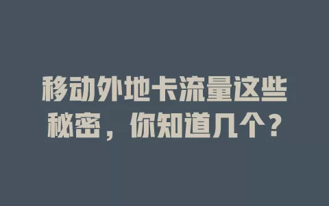 移动外地卡流量这些秘密，你知道几个？