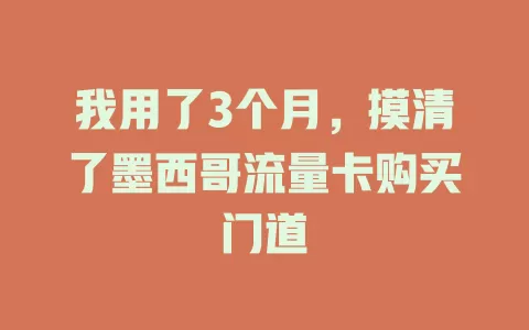 我用了3个月，摸清了墨西哥流量卡购买门道