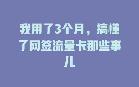 我用了3个月，搞懂了网签流量卡那些事儿