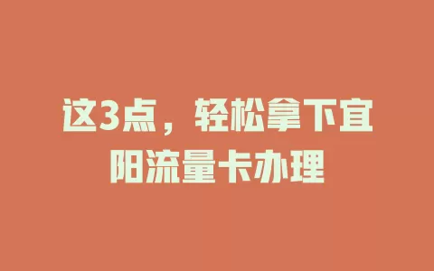 这3点，轻松拿下宜阳流量卡办理