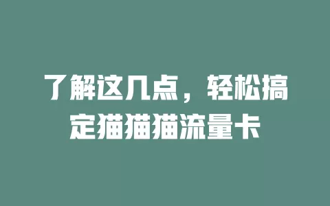 了解这几点，轻松搞定猫猫猫流量卡