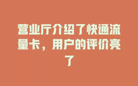营业厅介绍了快通流量卡，用户的评价亮了