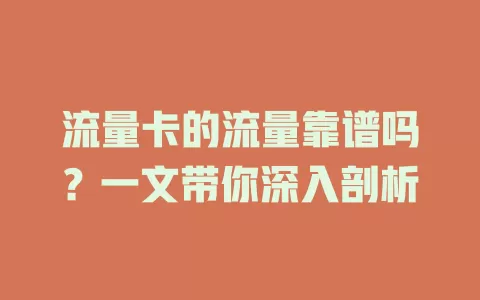 流量卡的流量靠谱吗？一文带你深入剖析