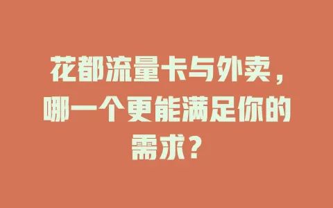 花都流量卡与外卖，哪一个更能满足你的需求？