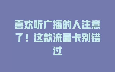喜欢听广播的人注意了！这款流量卡别错过