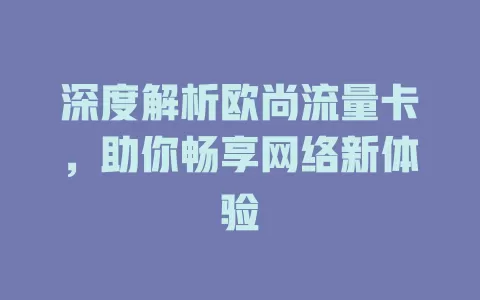 深度解析欧尚流量卡，助你畅享网络新体验
