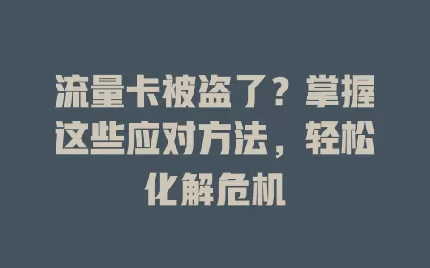 流量卡被盗了？掌握这些应对方法，轻松化解危机