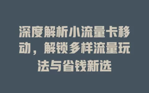 深度解析小流量卡移动，解锁多样流量玩法与省钱新选