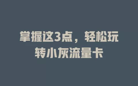 掌握这3点，轻松玩转小灰流量卡