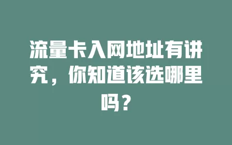 流量卡入网地址有讲究，你知道该选哪里吗？