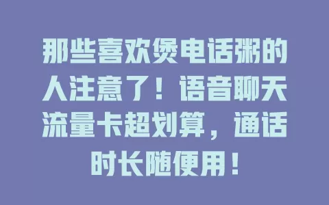 那些喜欢煲电话粥的人注意了！语音聊天流量卡超划算，通话时长随便用！