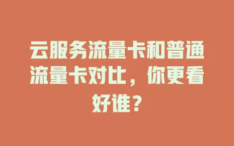云服务流量卡和普通流量卡对比，你更看好谁？