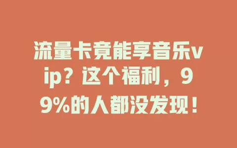 流量卡竟能享音乐vip？这个福利，99%的人都没发现！