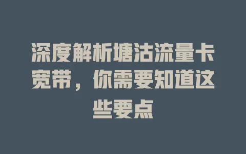深度解析塘沽流量卡宽带，你需要知道这些要点