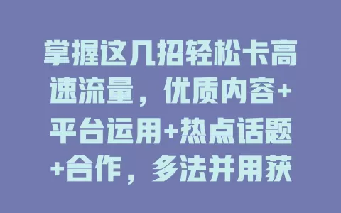 掌握这几招轻松卡高速流量，优质内容+平台运用+热点话题+合作，多法并用获流量促发展