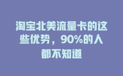 淘宝北美流量卡的这些优势，90%的人都不知道
