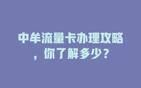 中牟流量卡办理攻略，你了解多少？