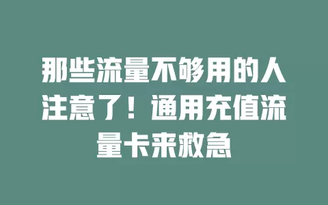 那些流量不够用的人注意了！通用充值流量卡来救急