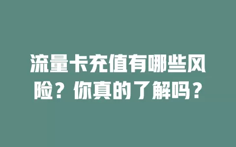 流量卡充值有哪些风险？你真的了解吗？