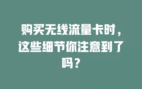 购买无线流量卡时，这些细节你注意到了吗？