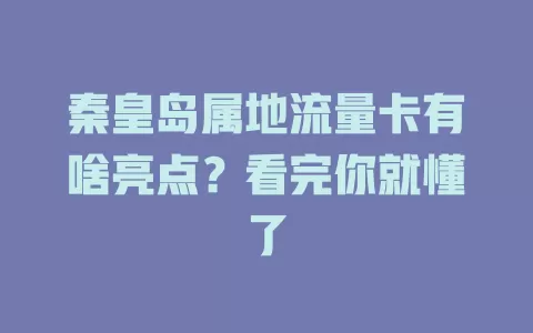 秦皇岛属地流量卡有啥亮点？看完你就懂了