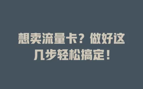 想卖流量卡？做好这几步轻松搞定！