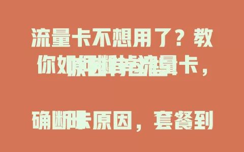 流量卡不想用了？教你如何断掉流量卡，原因有这些！

明确断卡原因，套餐到期防续约，费用超可换套餐或降额度，有新上网途径可申请停用，与运营商沟通就能顺利断卡，让上网更合需求