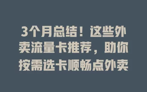 3个月总结！这些外卖流量卡推荐，助你按需选卡顺畅点外卖