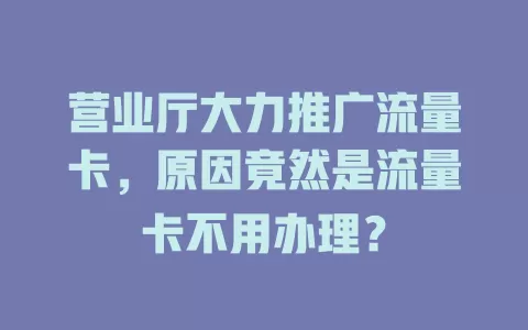 营业厅大力推广流量卡，原因竟然是流量卡不用办理？