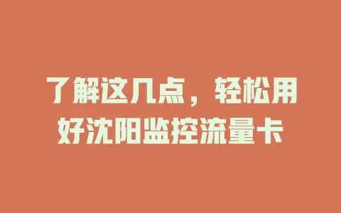 了解这几点，轻松用好沈阳监控流量卡