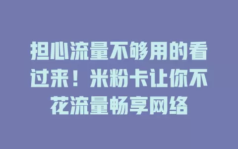 担心流量不够用的看过来！米粉卡让你不花流量畅享网络