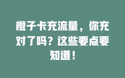 橙子卡充流量，你充对了吗？这些要点要知道！