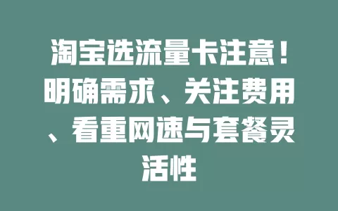 淘宝选流量卡注意！明确需求、关注费用、看重网速与套餐灵活性