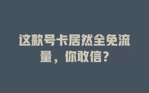 这款号卡居然全免流量，你敢信？
