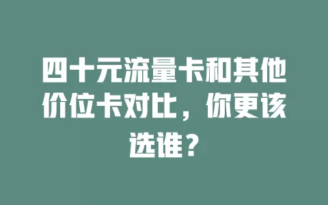 四十元流量卡和其他价位卡对比，你更该选谁？