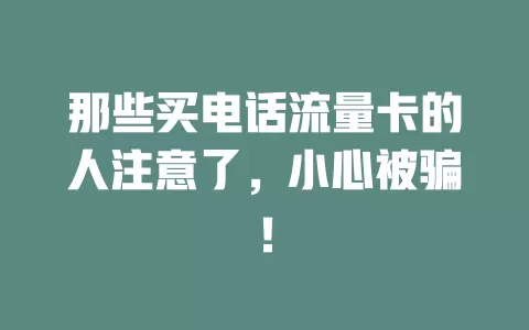 那些买电话流量卡的人注意了，小心被骗！
