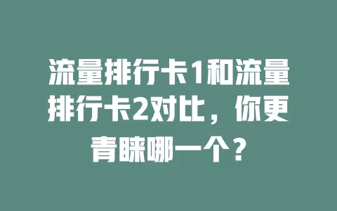 流量排行卡1和流量排行卡2对比，你更青睐哪一个？