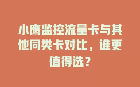 小鹰监控流量卡与其他同类卡对比，谁更值得选？