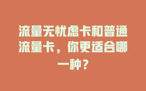 流量无忧虑卡和普通流量卡，你更适合哪一种？
