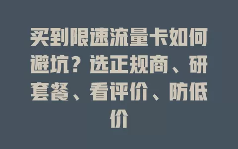 买到限速流量卡如何避坑？选正规商、研套餐、看评价、防低价